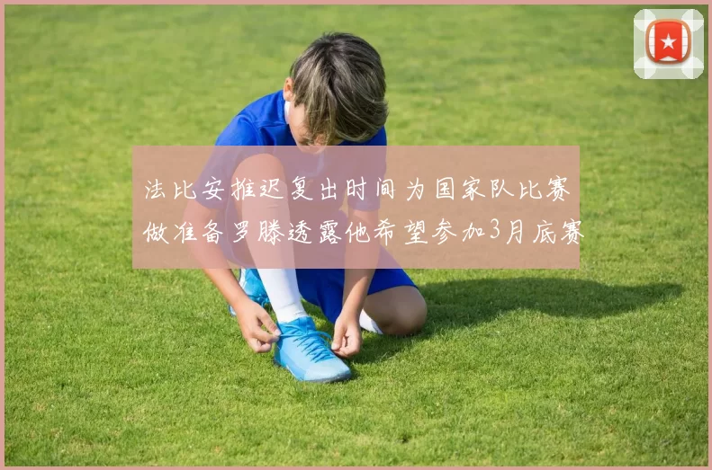 法比安推迟复出时间为国家队比赛做准备罗滕透露他希望参加3月底赛事