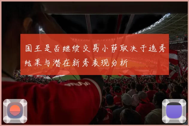 国王是否继续交易小萨取决于选秀结果与潜在新秀表现分析
