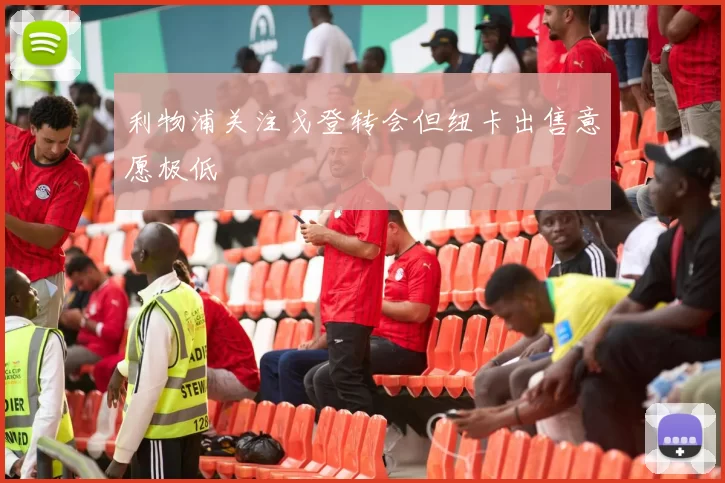 利物浦关注戈登转会但纽卡出售意愿极低